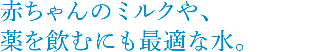 赤ちゃんのミルクや、薬を飲むにも最適な水。